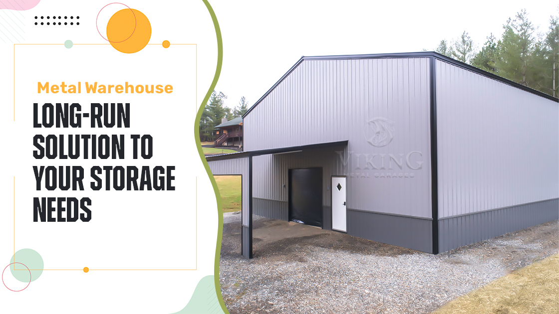 Metal Warehouse – Long Run Solution to Your Storage Needs
