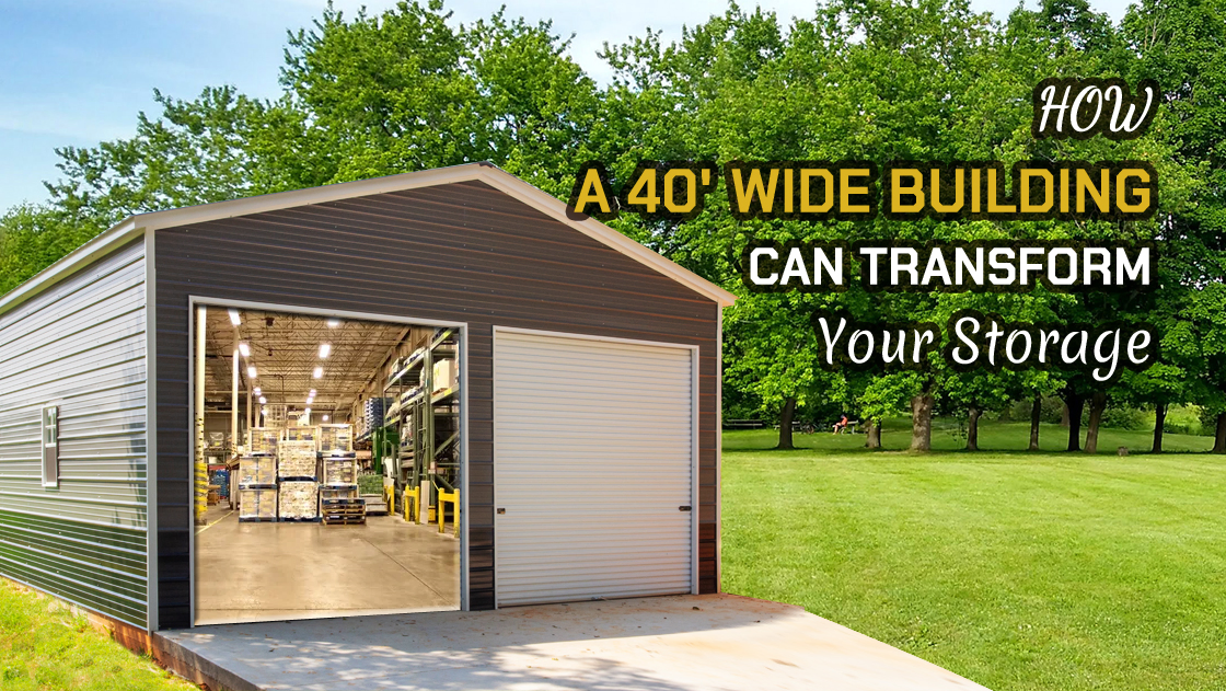 How A 40’ Wide Building Can Transform Your Storage